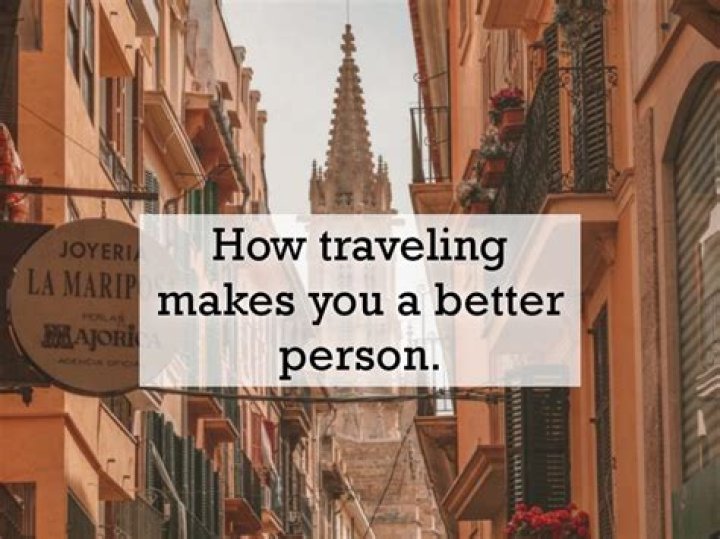 How Traveling makes you a better person?