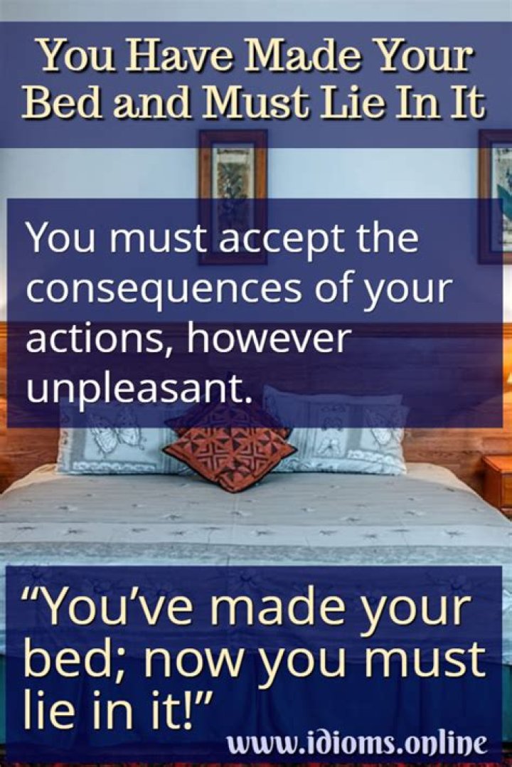 What does you've made your bed now sleep in it mean?